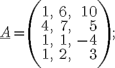 \underline{A}=\left(\begin{array}{rrr}1, &6, & 10\\4, &7, & 5\\1, &1, & -4\\1, &2, & 3\end{array} \right);