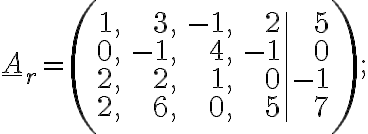 \underline{A}_{r}=\left(\begin{array}{rrrr|r}1, & 3, & -1, & 2& 5\\0, & -1, & 4, & -1& 0\\2, & 2, & 1, & 0& -1\\2, & 6, & 0, & 5& 7\end{array}\right);