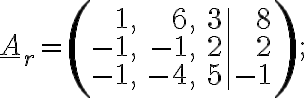 \underline{A}_{r}=\left(\begin{array}{rrr|r}1, & 6, & 3& 8\\-1, & -1, & 2& 2\\-1, & -4, & 5& -1\end{array}\right);